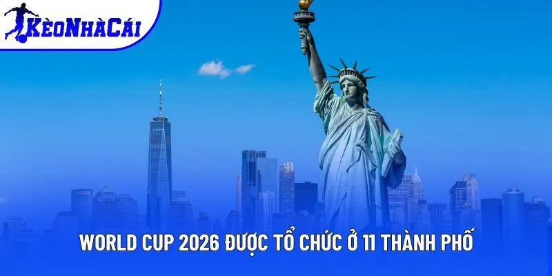 World Cup 2026 được tổ chức ở 11 thành phố