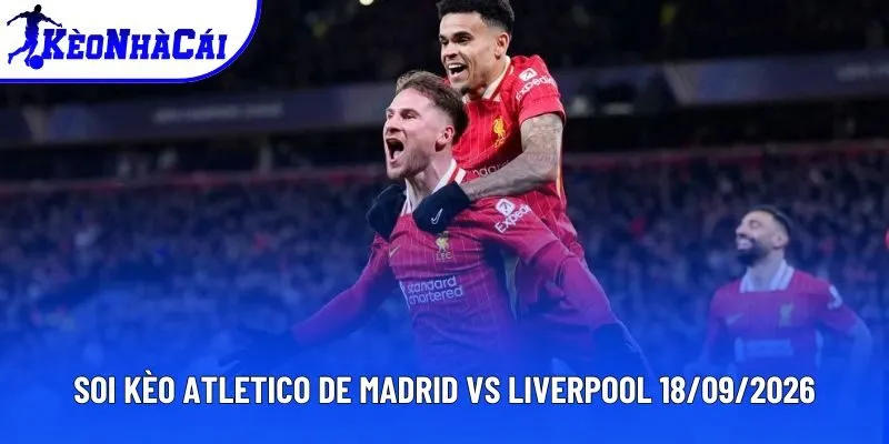 Soi Kèo Nhà Cái Atletico De Madrid Vs Liverpool 18/09/2025