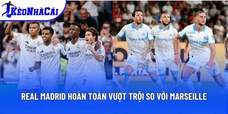 Real Madrid hoàn toàn vượt trội so với Marseille Real Madrid hoàn toàn vượt trội so với Marseille