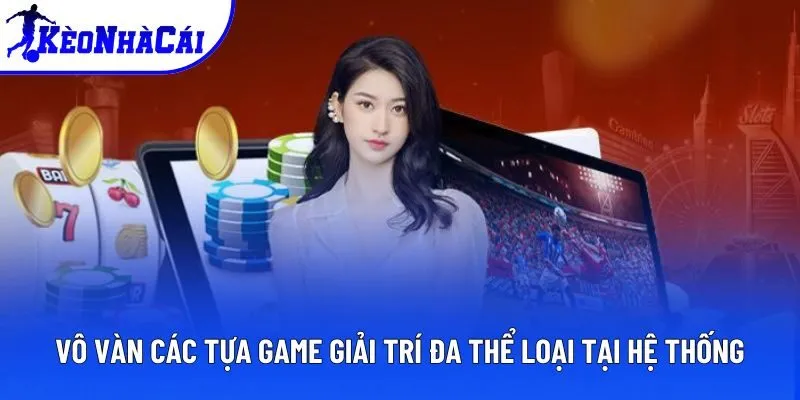 Vô vàn các tựa game giải trí đa thể loại tại hệ thống