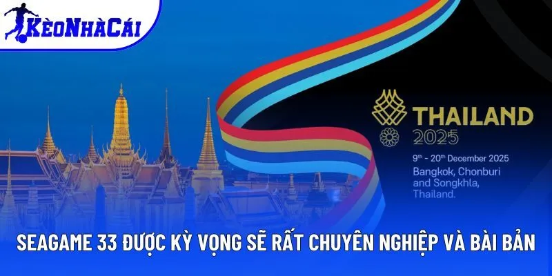 Seagame 33 được kỳ vọng sẽ rất chuyên nghiệp và bài bản